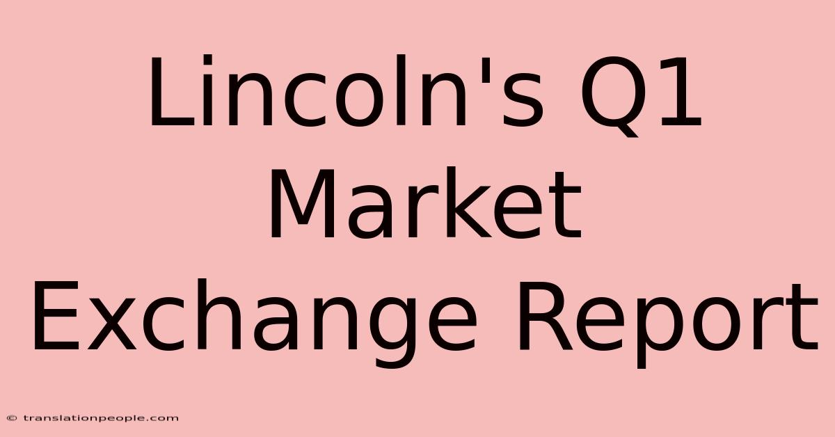 Lincoln's Q1 Market Exchange Report