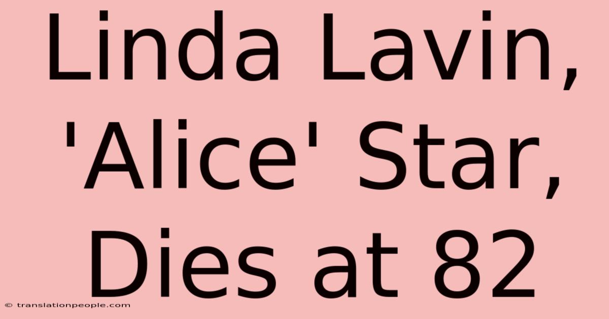 Linda Lavin, 'Alice' Star, Dies At 82