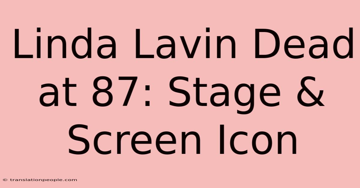 Linda Lavin Dead At 87: Stage & Screen Icon