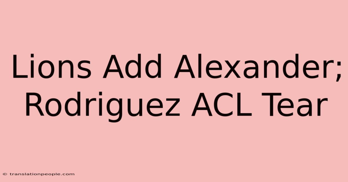 Lions Add Alexander; Rodriguez ACL Tear