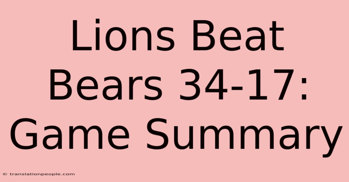 Lions Beat Bears 34-17: Game Summary