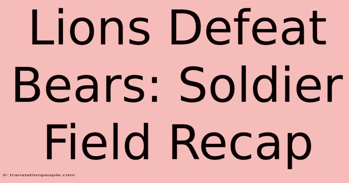 Lions Defeat Bears: Soldier Field Recap