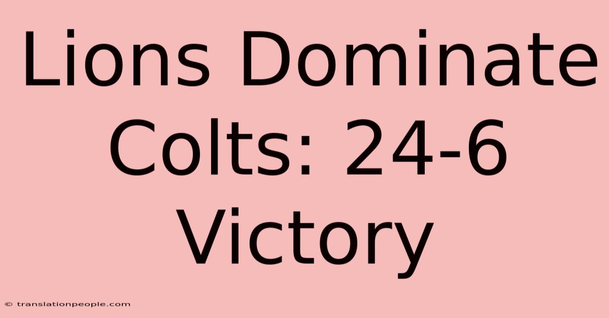 Lions Dominate Colts: 24-6 Victory