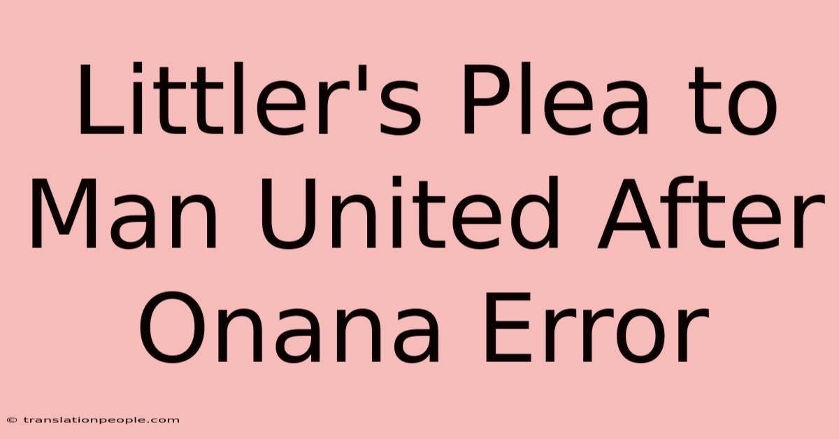 Littler's Plea To Man United After Onana Error