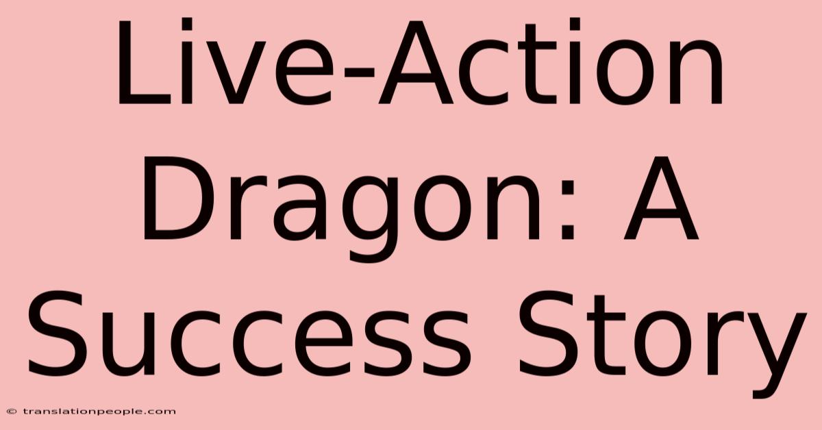 Live-Action Dragon: A Success Story