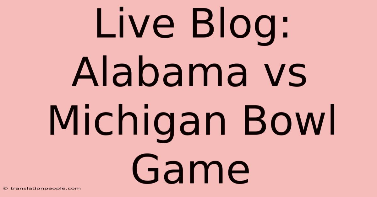 Live Blog: Alabama Vs Michigan Bowl Game