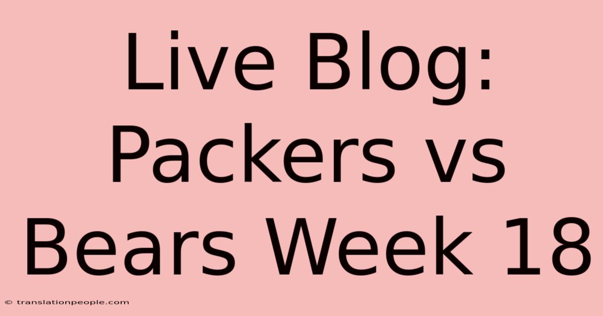 Live Blog: Packers Vs Bears Week 18