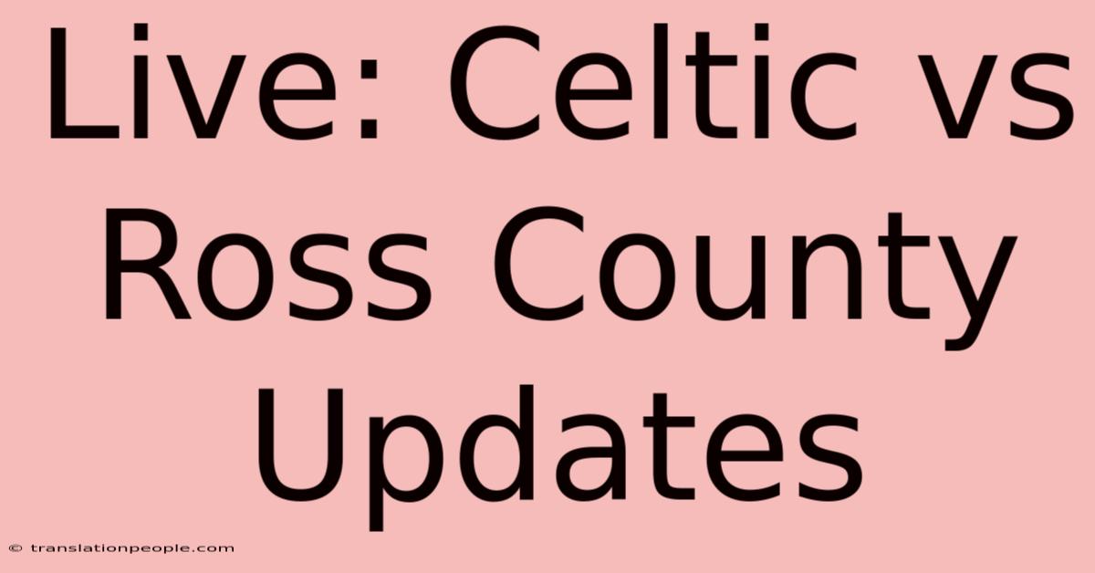 Live: Celtic Vs Ross County Updates