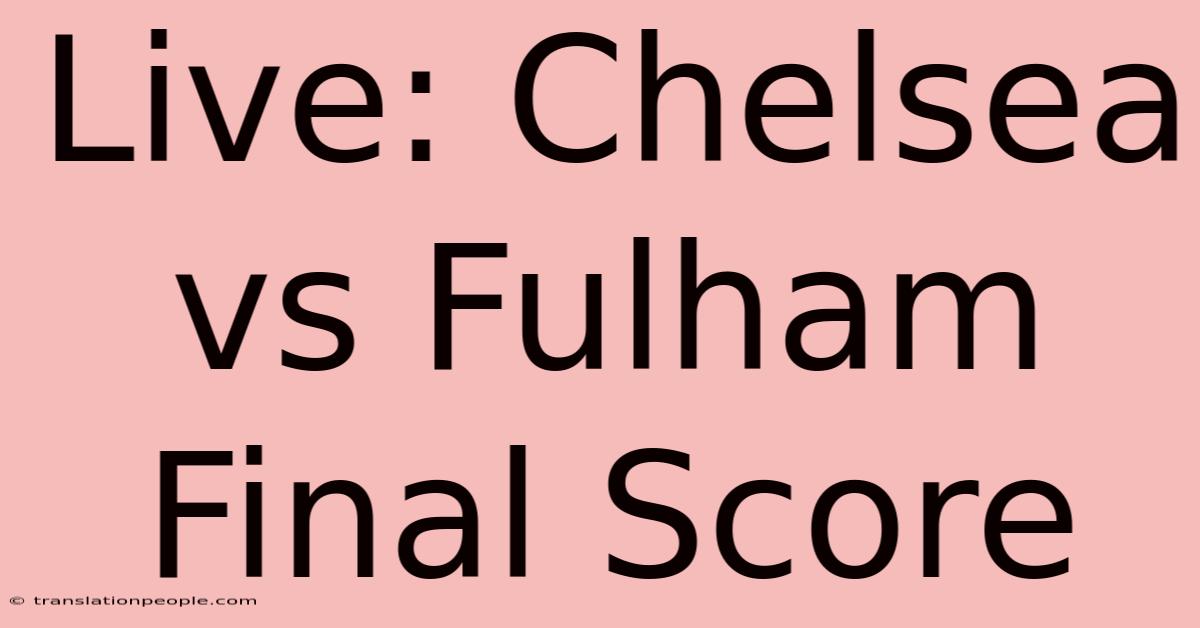 Live: Chelsea Vs Fulham Final Score