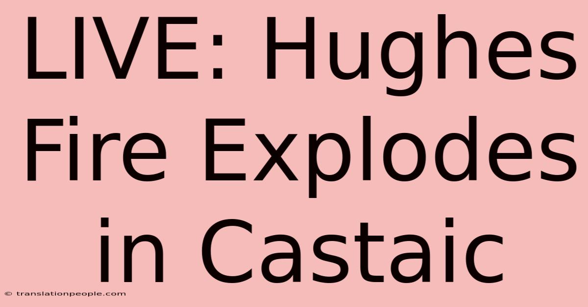 LIVE: Hughes Fire Explodes In Castaic