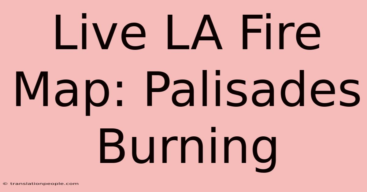 Live LA Fire Map: Palisades Burning