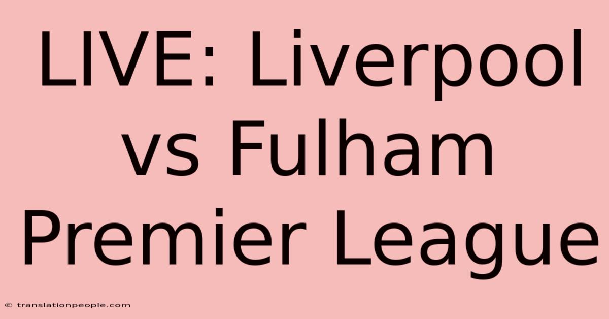 LIVE: Liverpool Vs Fulham Premier League