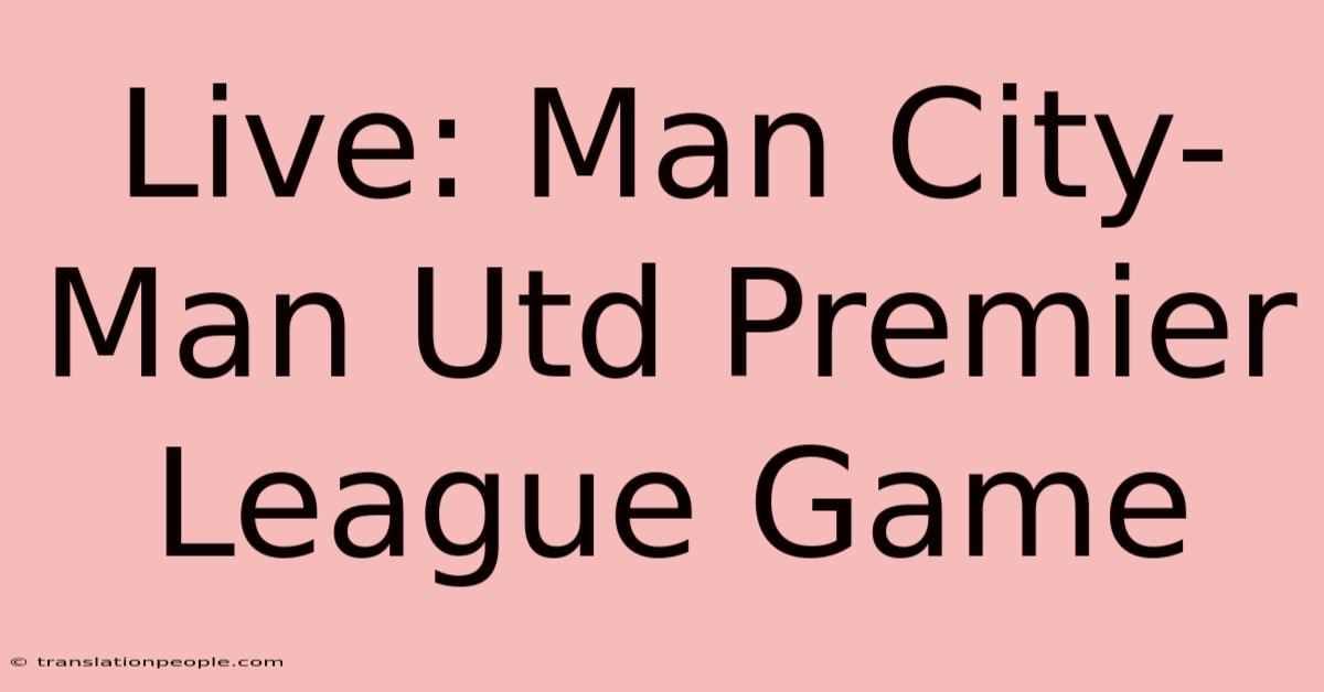 Live: Man City-Man Utd Premier League Game