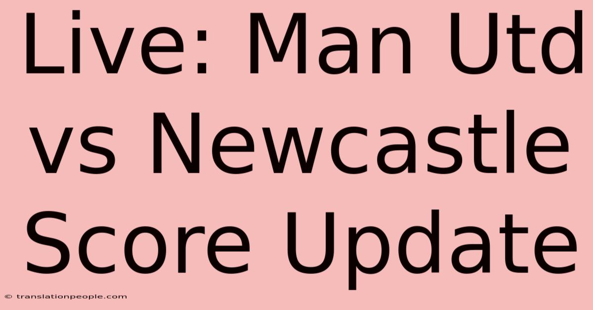 Live: Man Utd Vs Newcastle Score Update