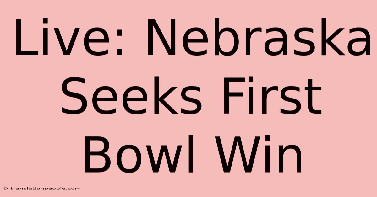 Live: Nebraska Seeks First Bowl Win