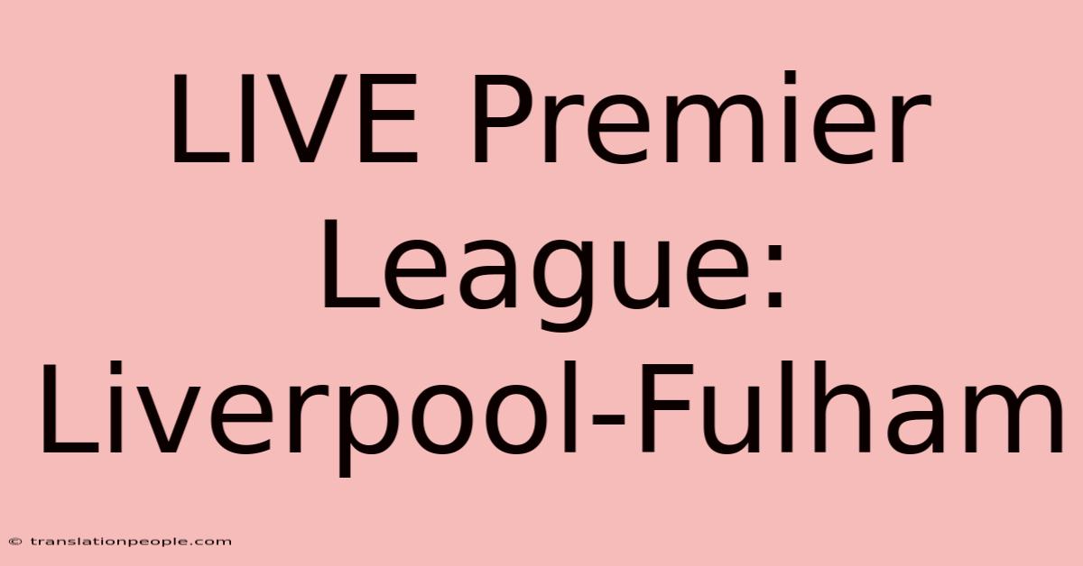 LIVE Premier League: Liverpool-Fulham