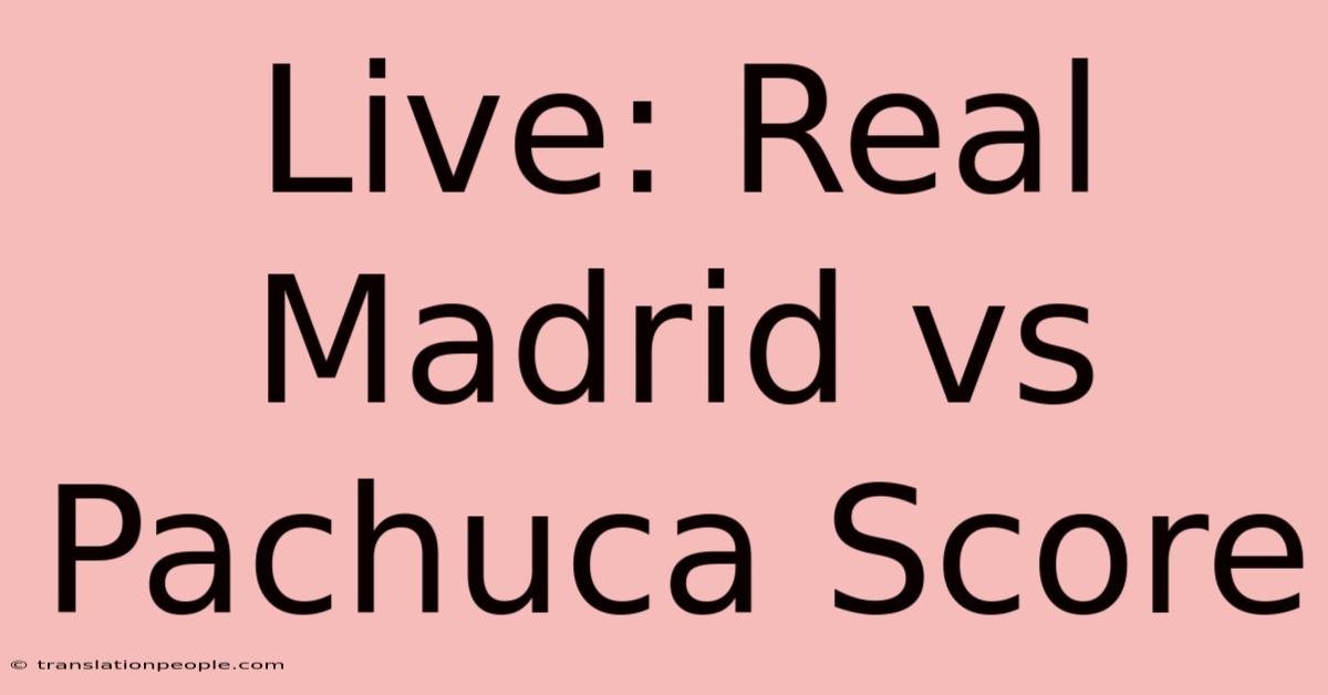 Live: Real Madrid Vs Pachuca Score