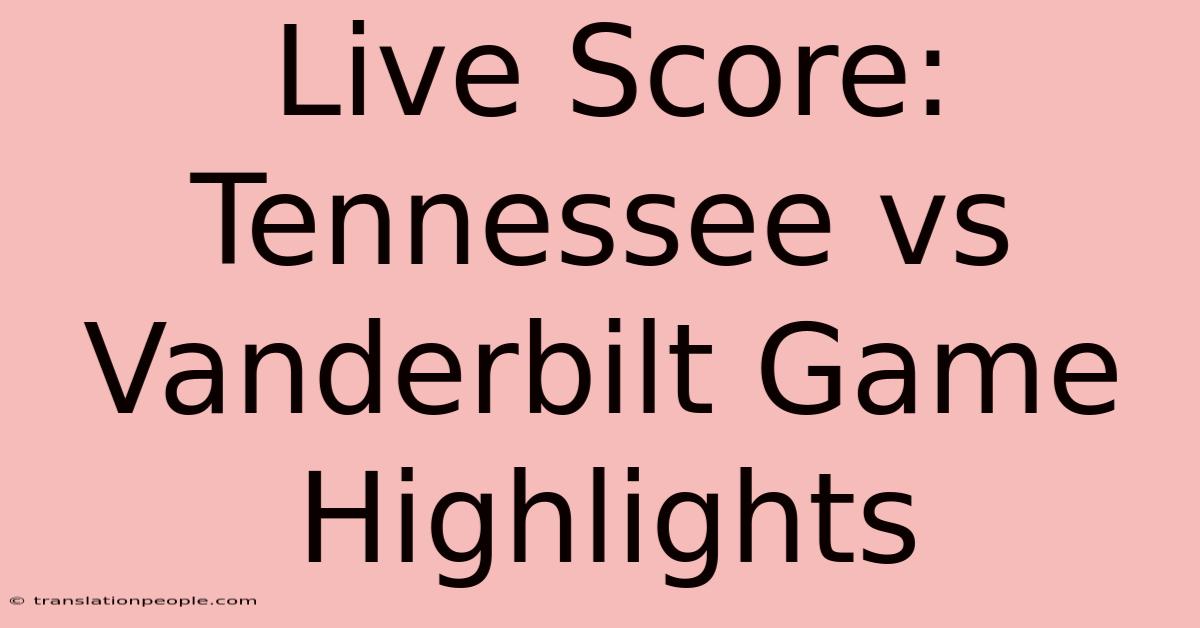 Live Score: Tennessee Vs Vanderbilt Game Highlights