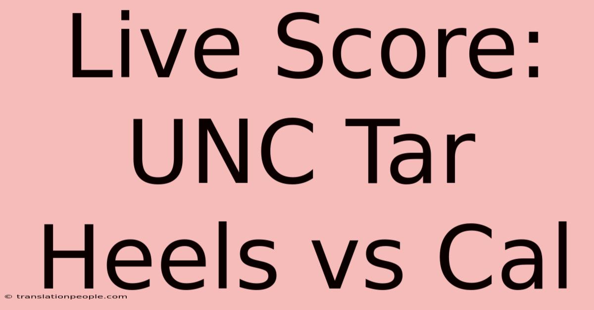 Live Score: UNC Tar Heels Vs Cal