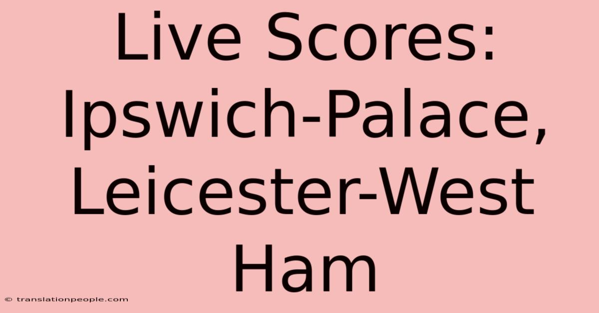 Live Scores: Ipswich-Palace, Leicester-West Ham