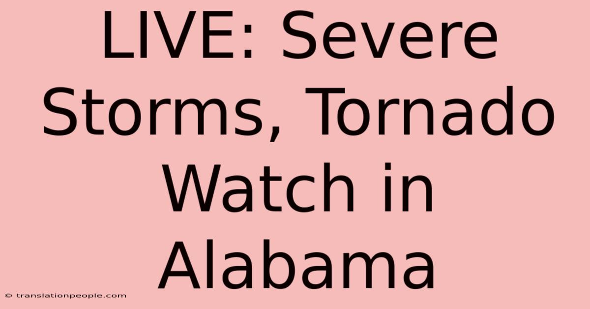 LIVE: Severe Storms, Tornado Watch In Alabama