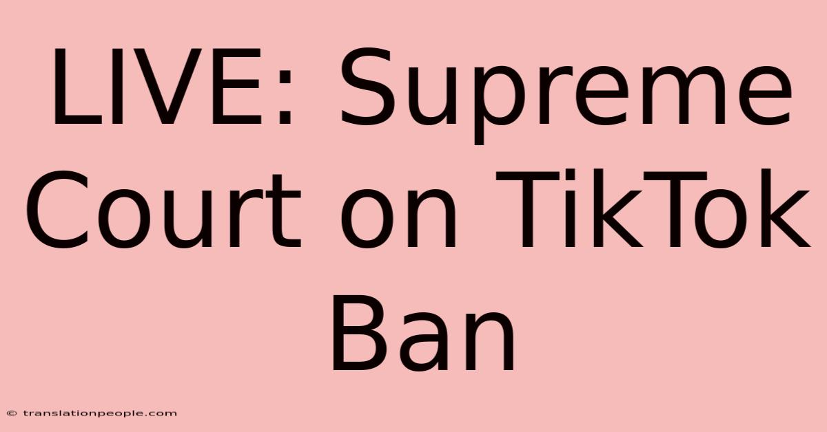 LIVE: Supreme Court On TikTok Ban