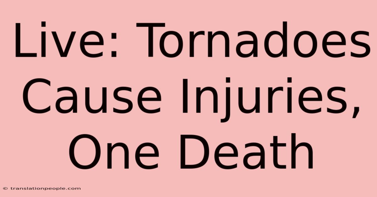 Live: Tornadoes Cause Injuries, One Death