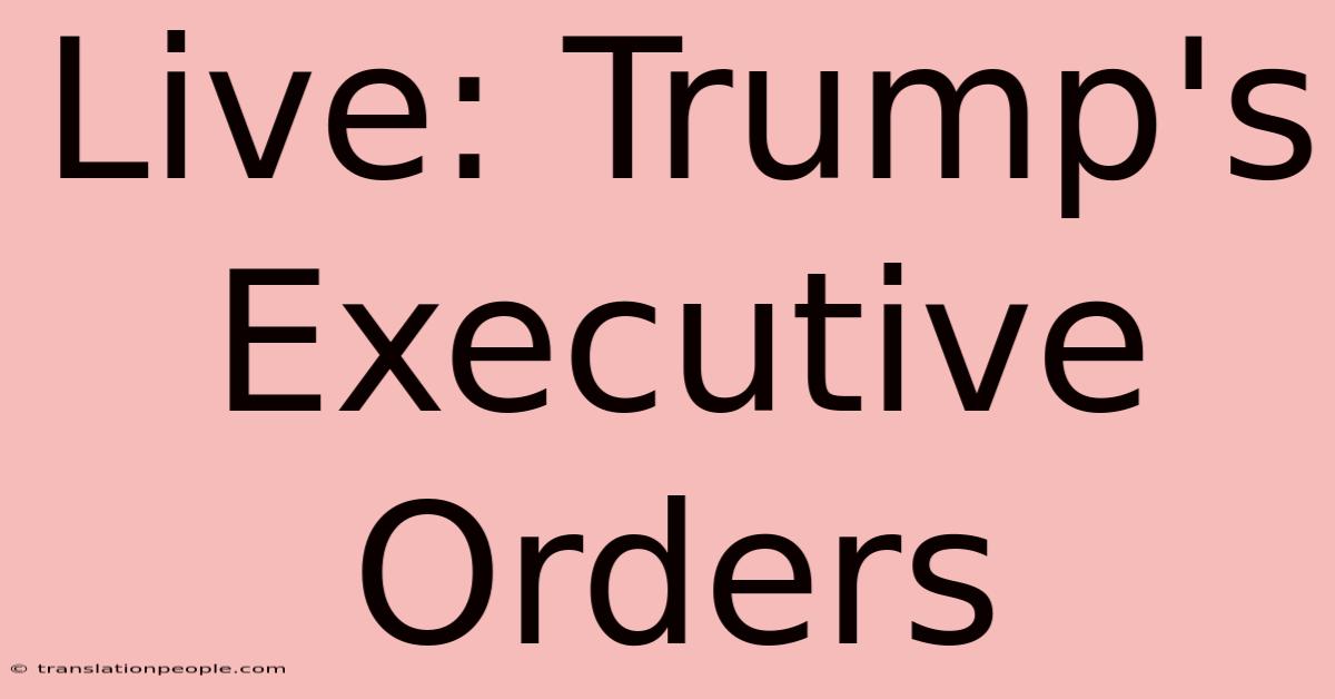 Live: Trump's Executive Orders