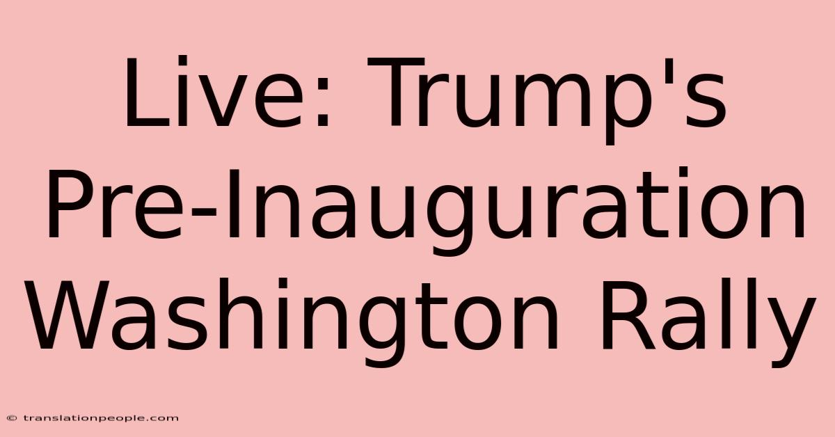 Live: Trump's Pre-Inauguration Washington Rally