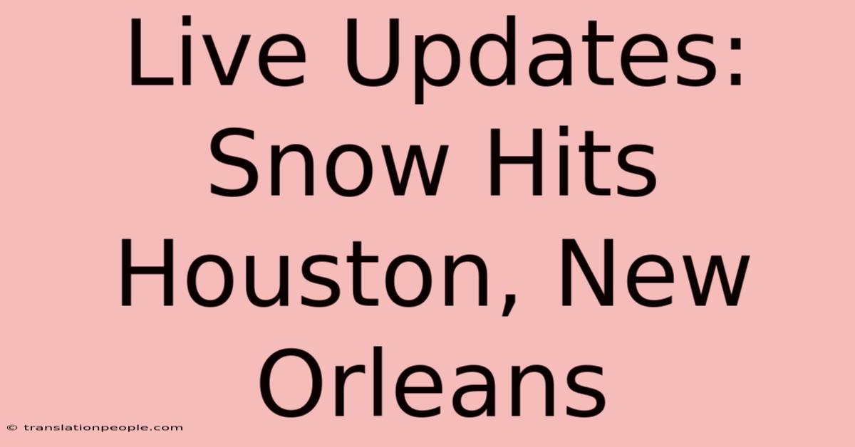 Live Updates: Snow Hits Houston, New Orleans