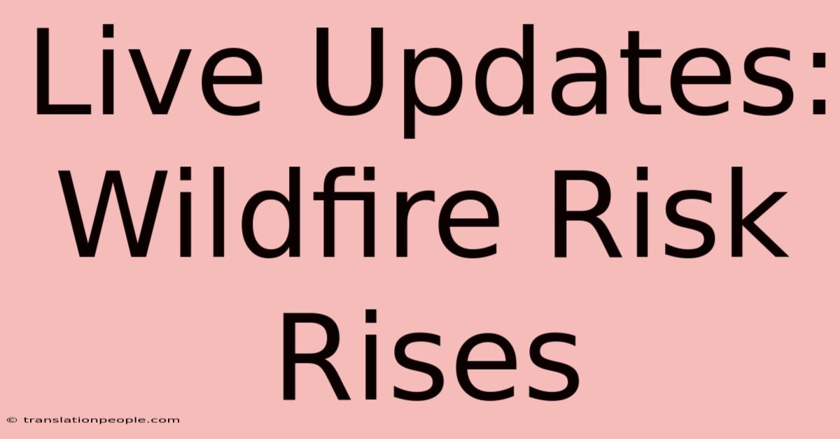 Live Updates: Wildfire Risk Rises