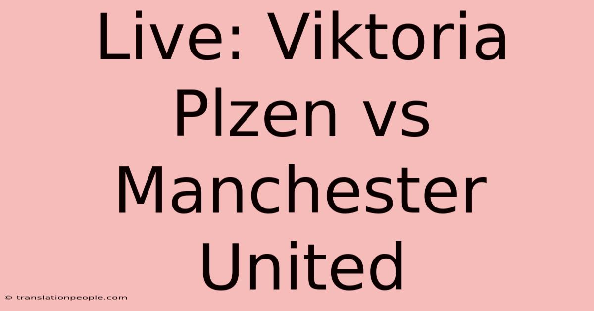 Live: Viktoria Plzen Vs Manchester United