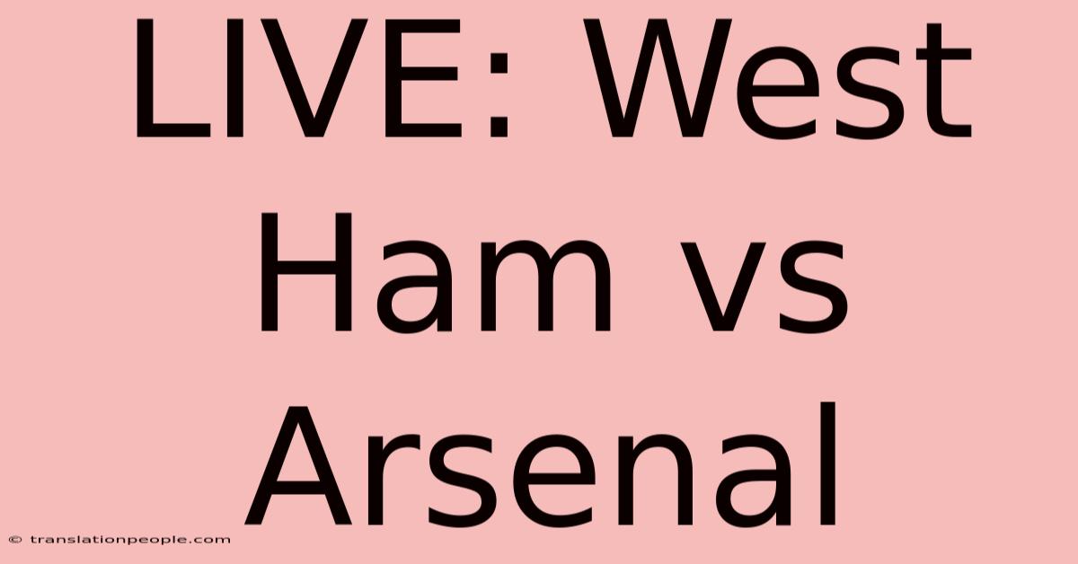 LIVE: West Ham Vs Arsenal