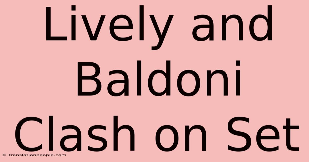 Lively And Baldoni Clash On Set