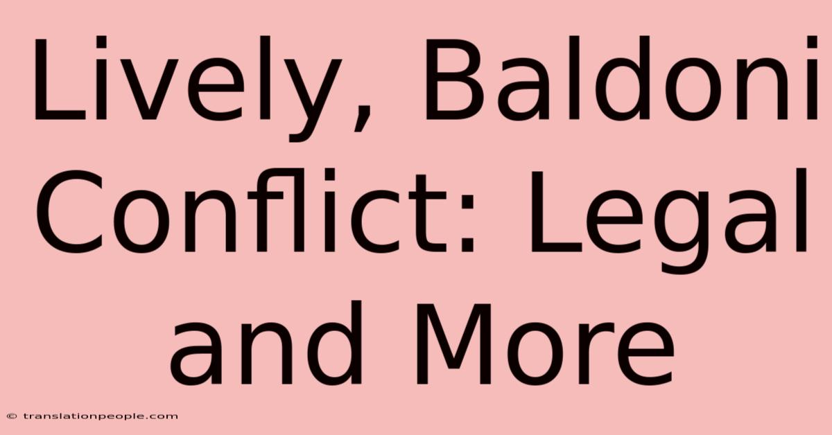 Lively, Baldoni Conflict: Legal And More