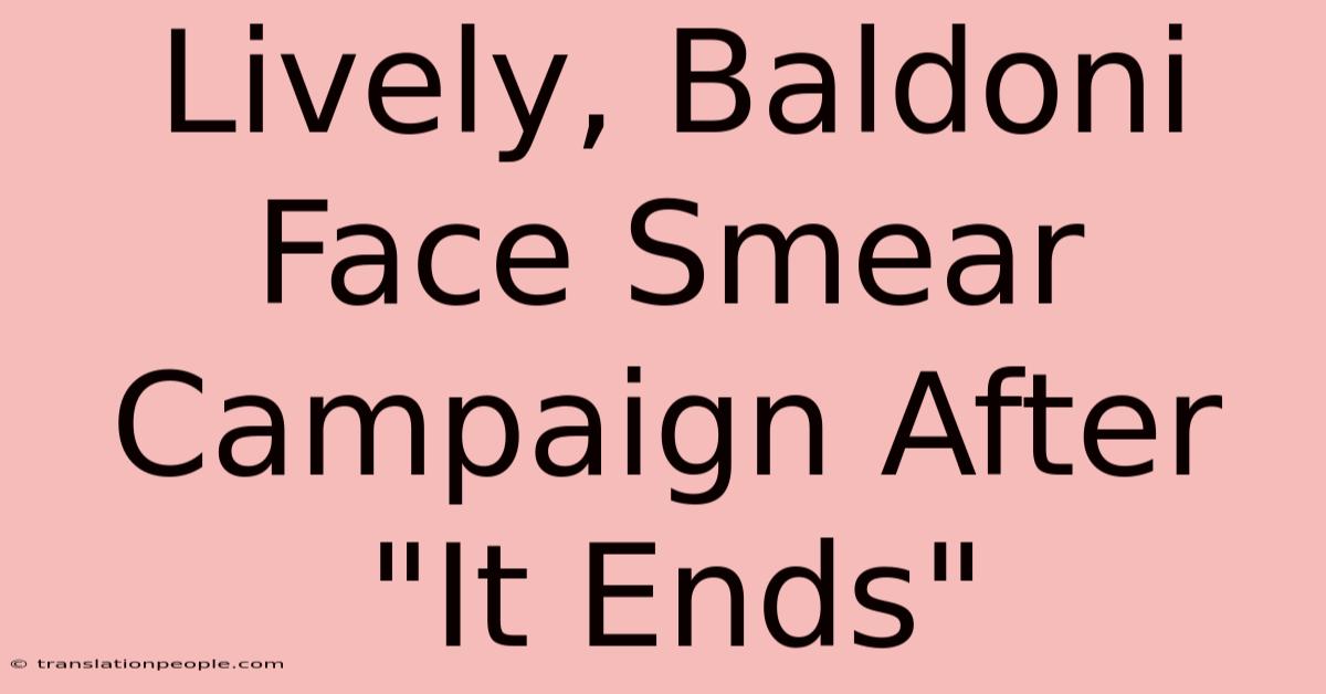 Lively, Baldoni Face Smear Campaign After 