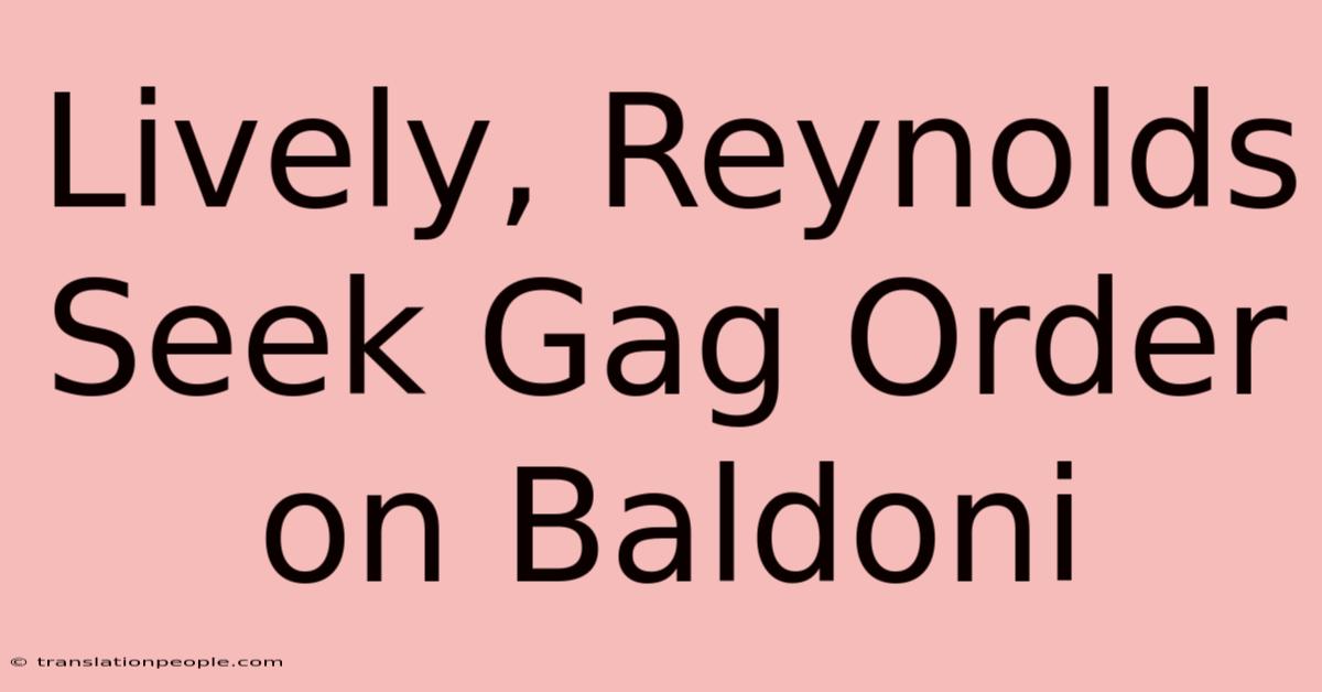 Lively, Reynolds Seek Gag Order On Baldoni