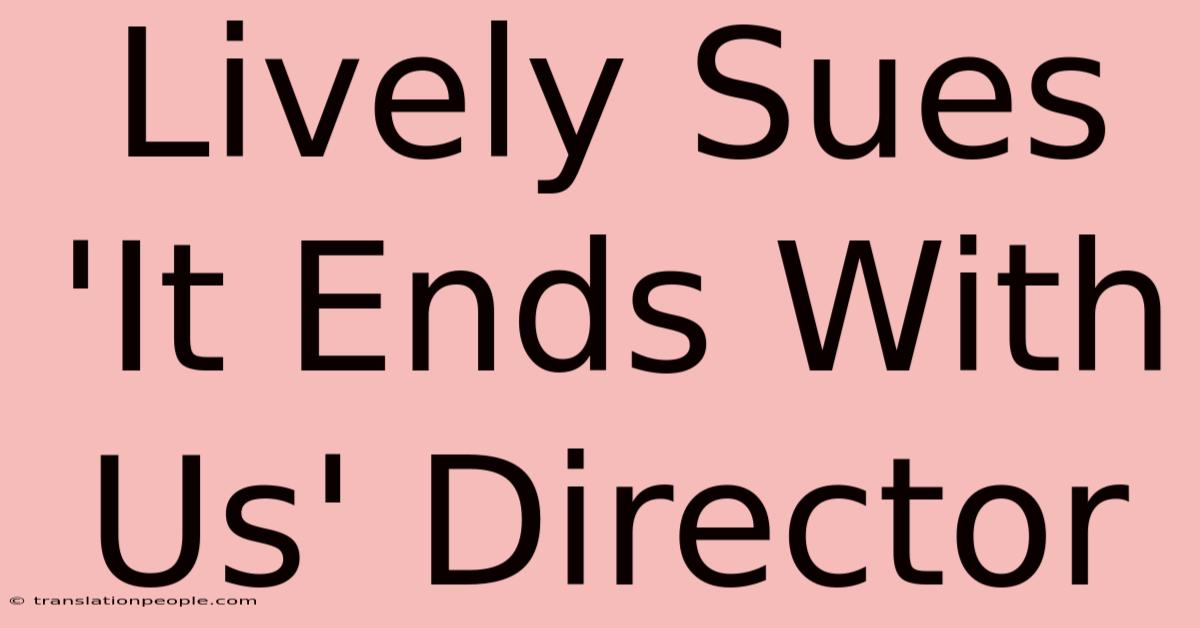 Lively Sues 'It Ends With Us' Director