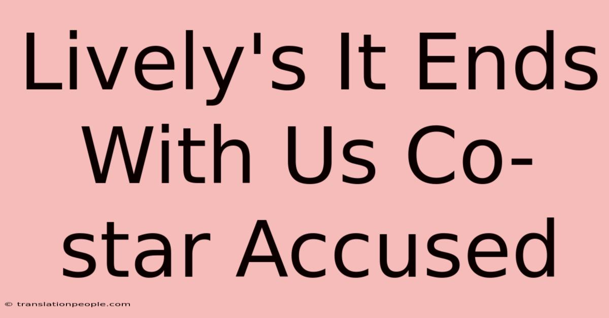 Lively's It Ends With Us Co-star Accused