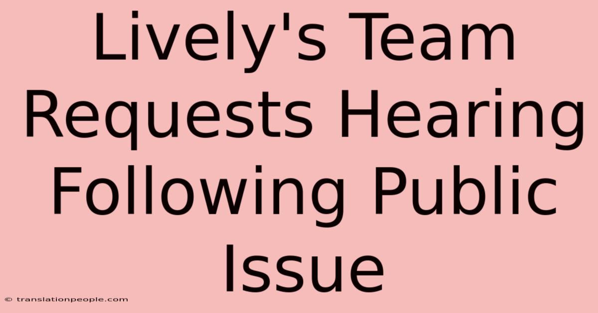 Lively's Team Requests Hearing Following Public Issue