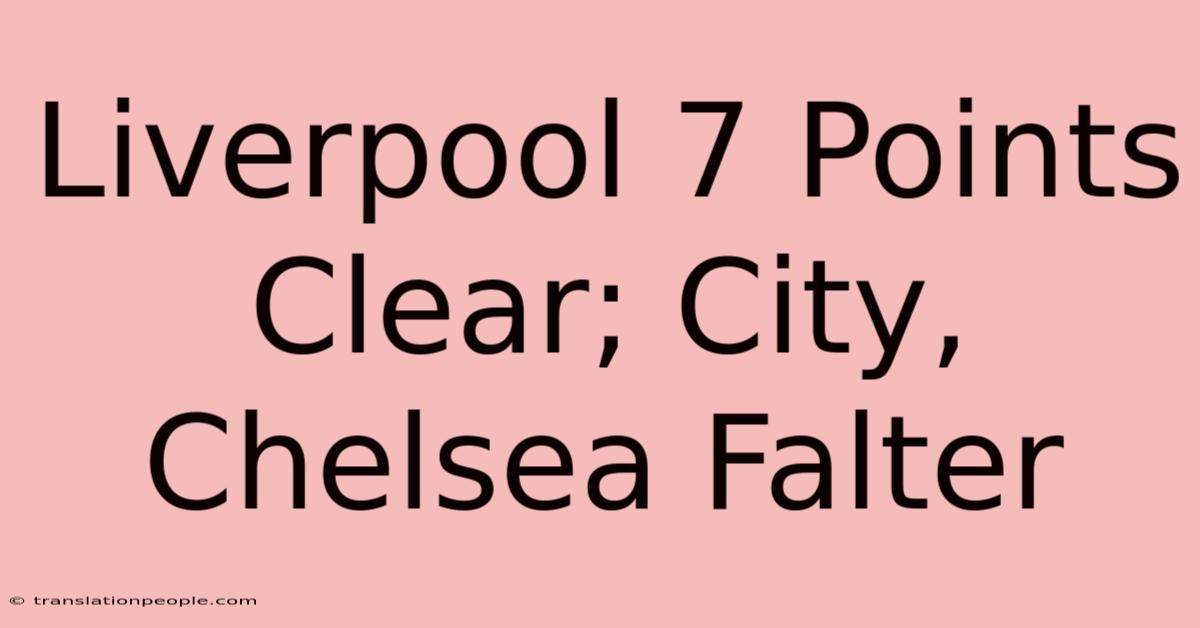 Liverpool 7 Points Clear; City, Chelsea Falter