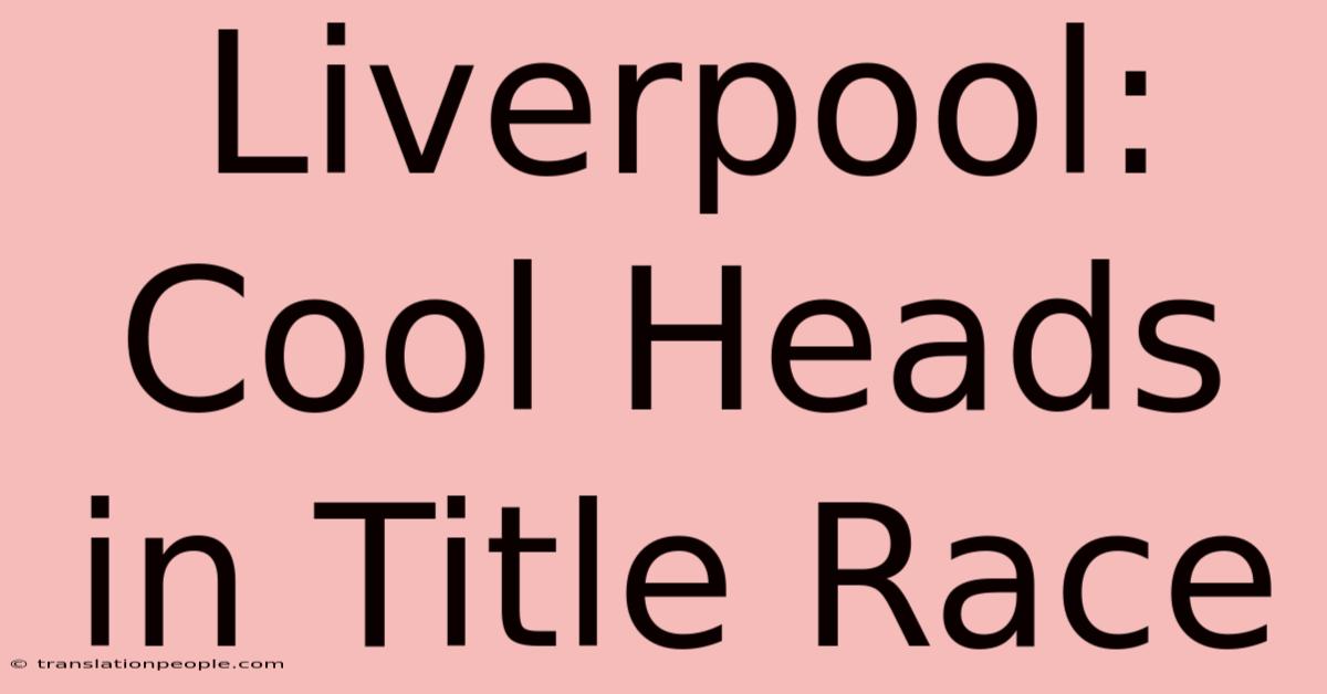 Liverpool: Cool Heads In Title Race