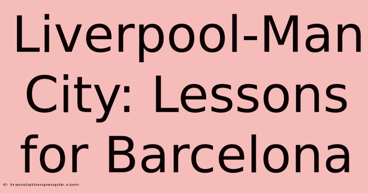 Liverpool-Man City: Lessons For Barcelona