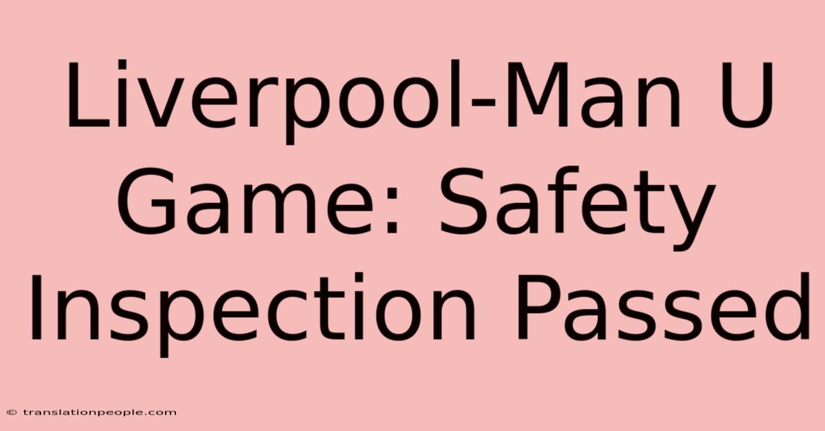 Liverpool-Man U Game: Safety Inspection Passed