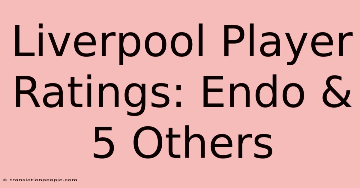 Liverpool Player Ratings: Endo & 5 Others