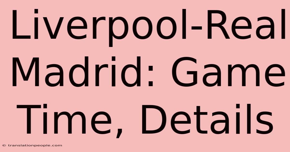 Liverpool-Real Madrid: Game Time, Details