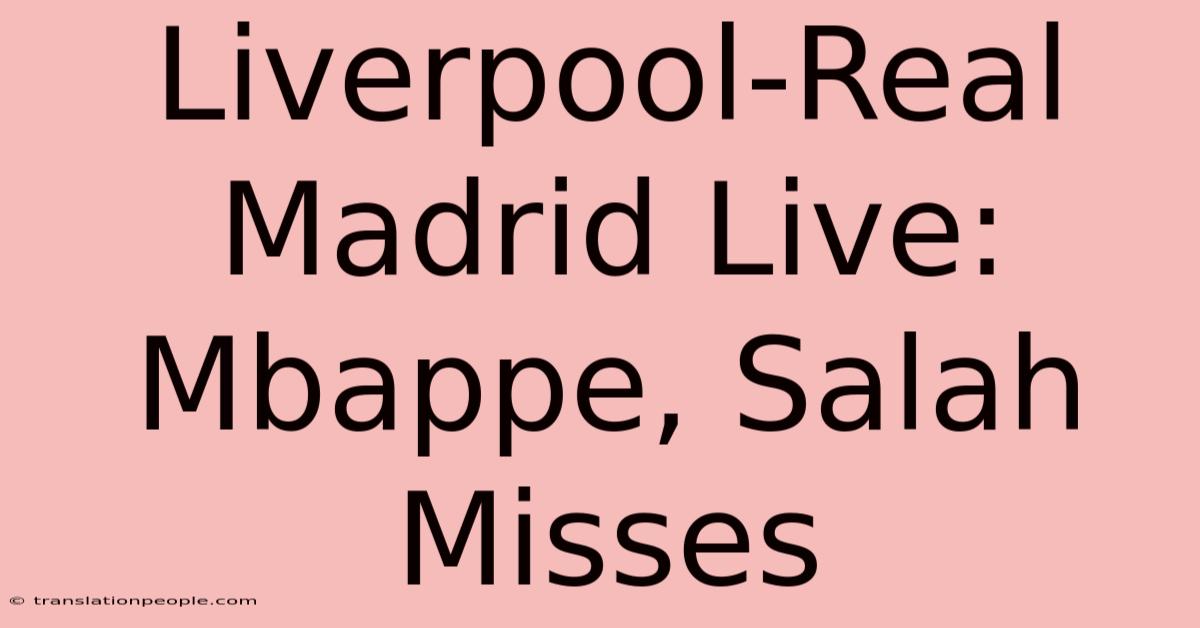 Liverpool-Real Madrid Live: Mbappe, Salah Misses