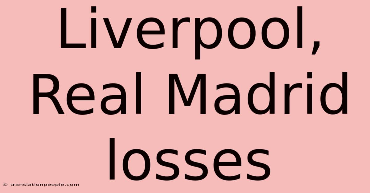 Liverpool, Real Madrid Losses