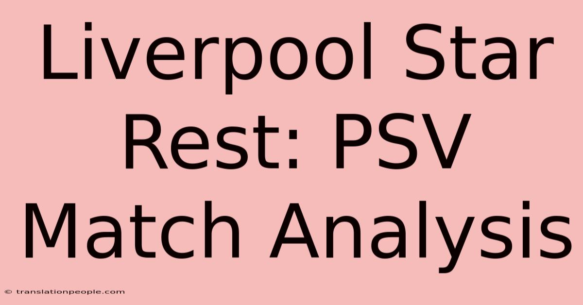 Liverpool Star Rest: PSV Match Analysis