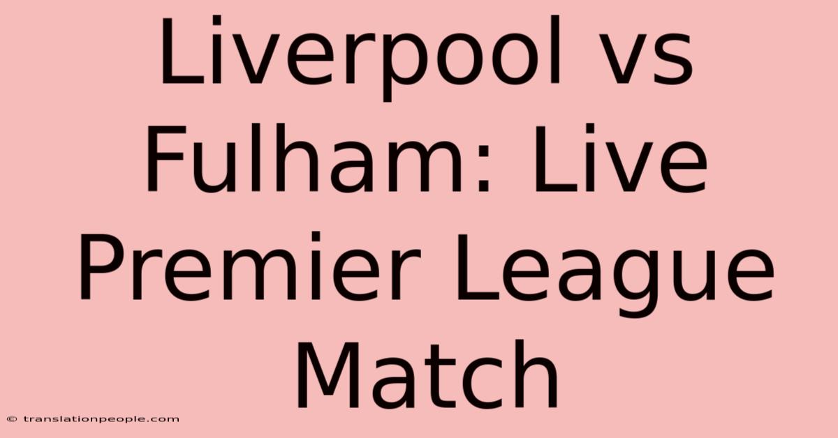 Liverpool Vs Fulham: Live Premier League Match